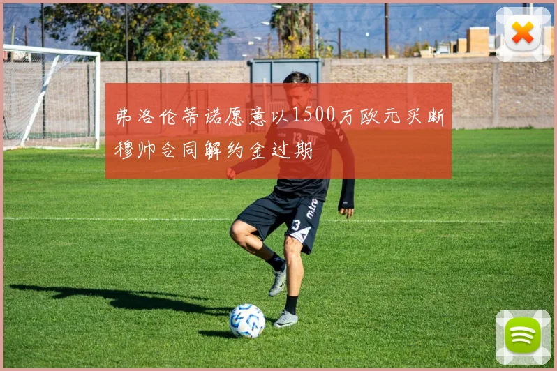 弗洛伦蒂诺愿意以1500万欧元买断穆帅合同解约金过期