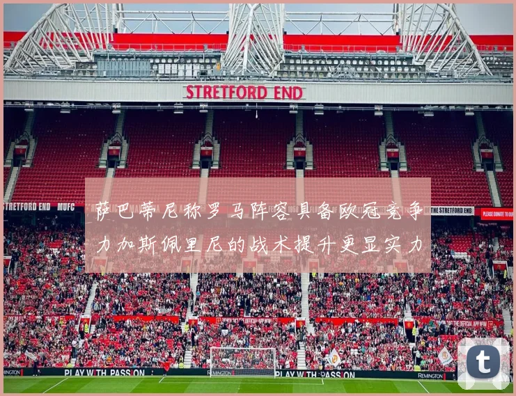 萨巴蒂尼称罗马阵容具备欧冠竞争力加斯佩里尼的战术提升更显实力