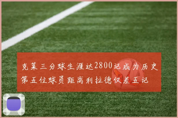 克莱三分球生涯达2800记成为历史第五位球员距离利拉德仅差五记