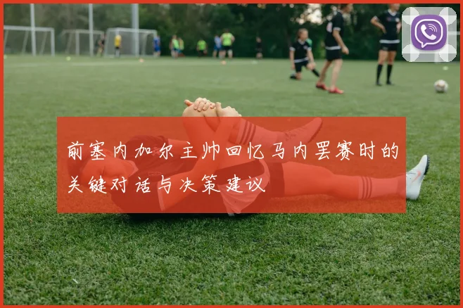 前塞内加尔主帅回忆马内罢赛时的关键对话与决策建议